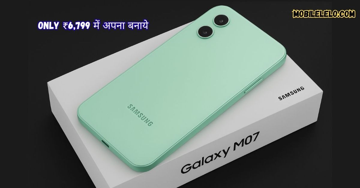 दीपावली स्पेशल Only ₹6,799 में 5000mAh बैटरी के साथ 50MP फाडू कैमरा वाला, Samsung Galaxy M07 हुआ लॉन्च